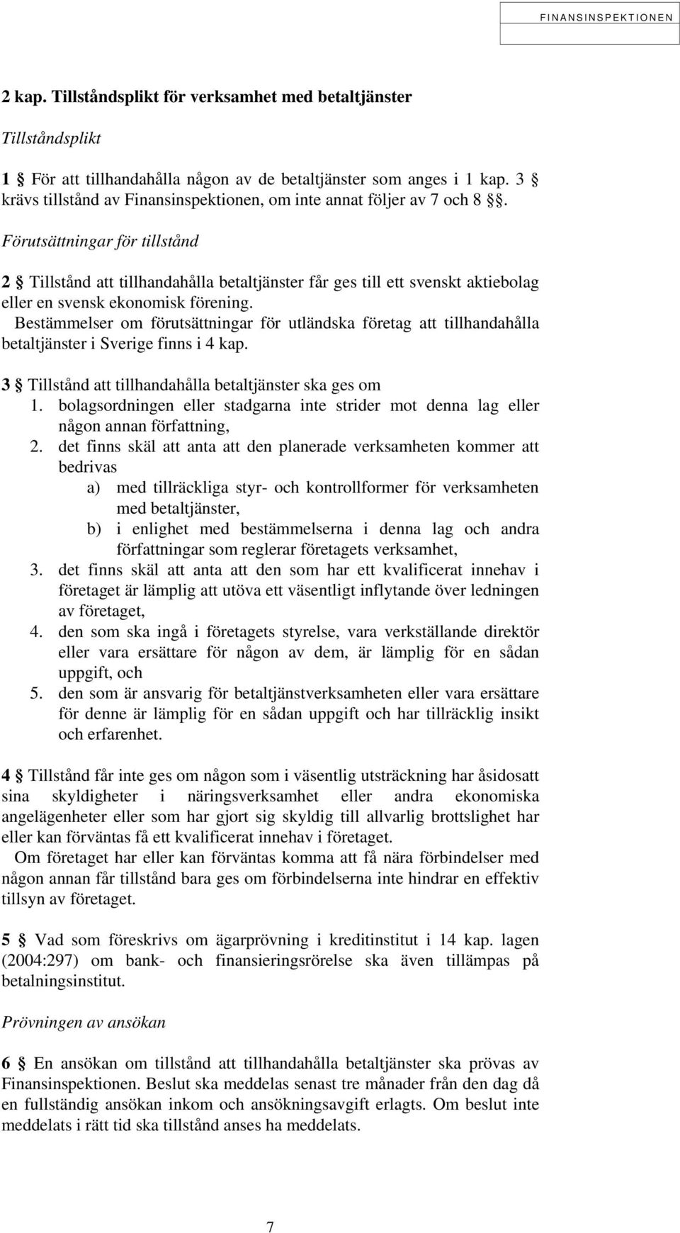 Förutsättningar för tillstånd 2 Tillstånd att tillhandahålla betaltjänster får ges till ett svenskt aktiebolag eller en svensk ekonomisk förening.