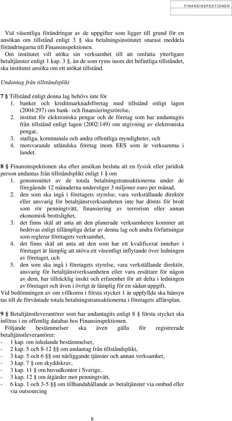 Undantag från tillståndsplikt 7 Tillstånd enligt denna lag behövs inte för 1. banker och kreditmarknadsföretag med tillstånd enligt lagen (2004:297) om bank- och finansieringsrörelse, 2.