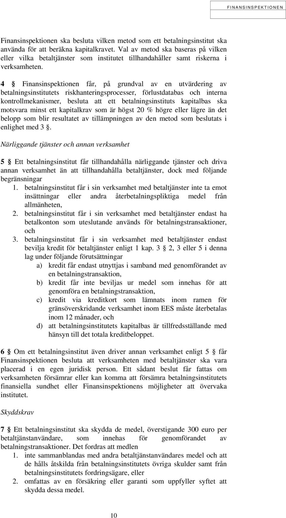 4 Finansinspektionen får, på grundval av en utvärdering av betalningsinstitutets riskhanteringsprocesser, förlustdatabas och interna kontrollmekanismer, besluta att ett betalningsinstituts kapitalbas