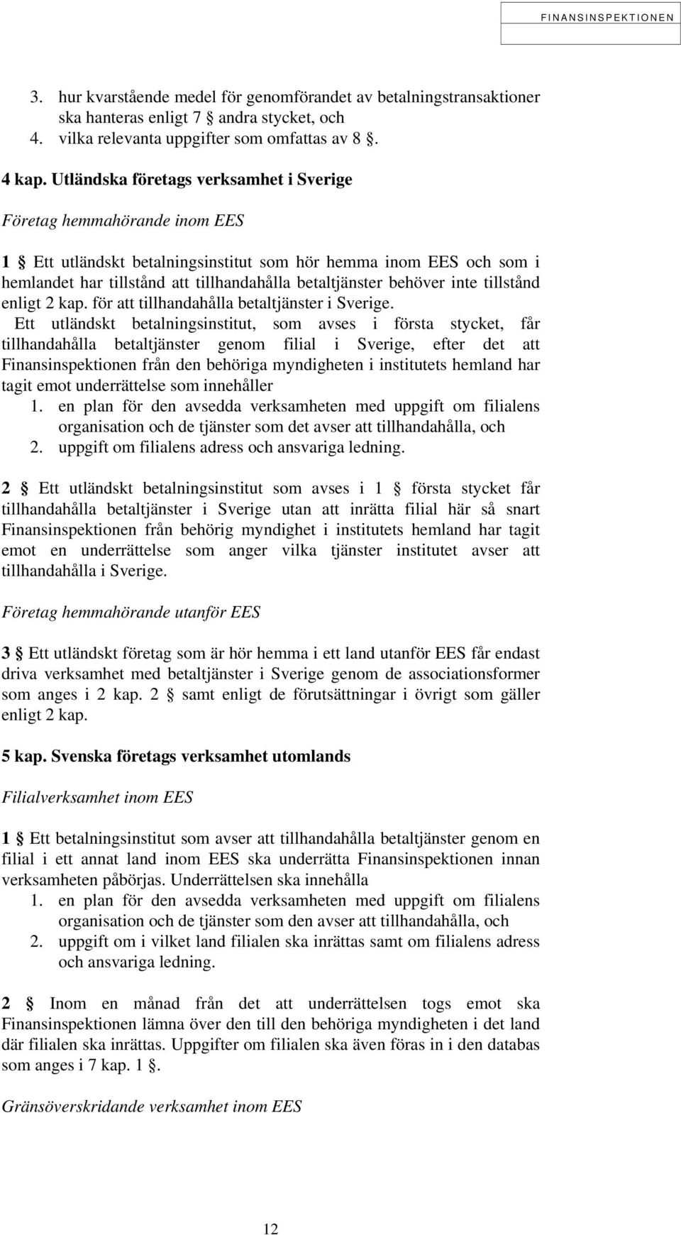 behöver inte tillstånd enligt 2 kap. för att tillhandahålla betaltjänster i Sverige.