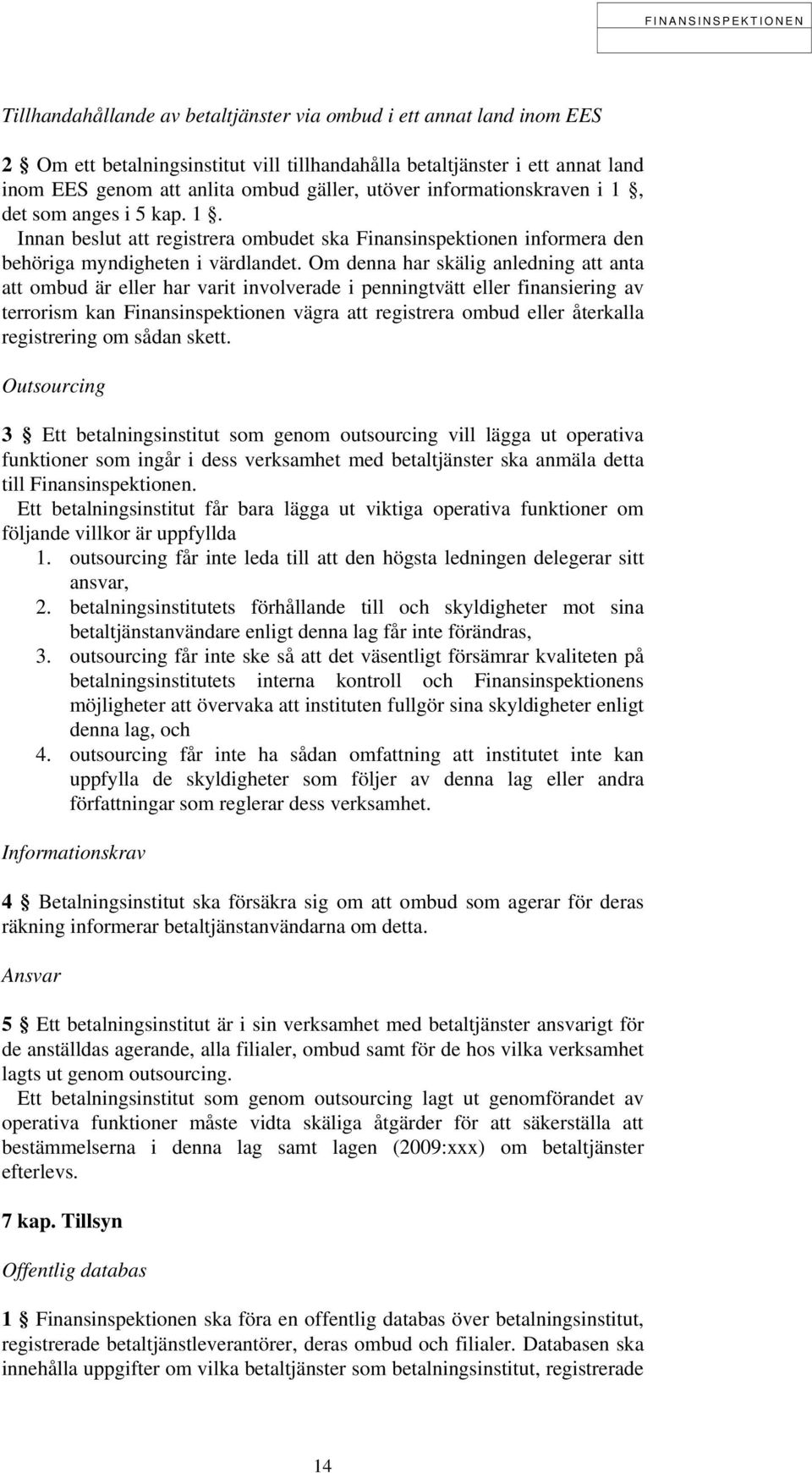 Om denna har skälig anledning att anta att ombud är eller har varit involverade i penningtvätt eller finansiering av terrorism kan Finansinspektionen vägra att registrera ombud eller återkalla