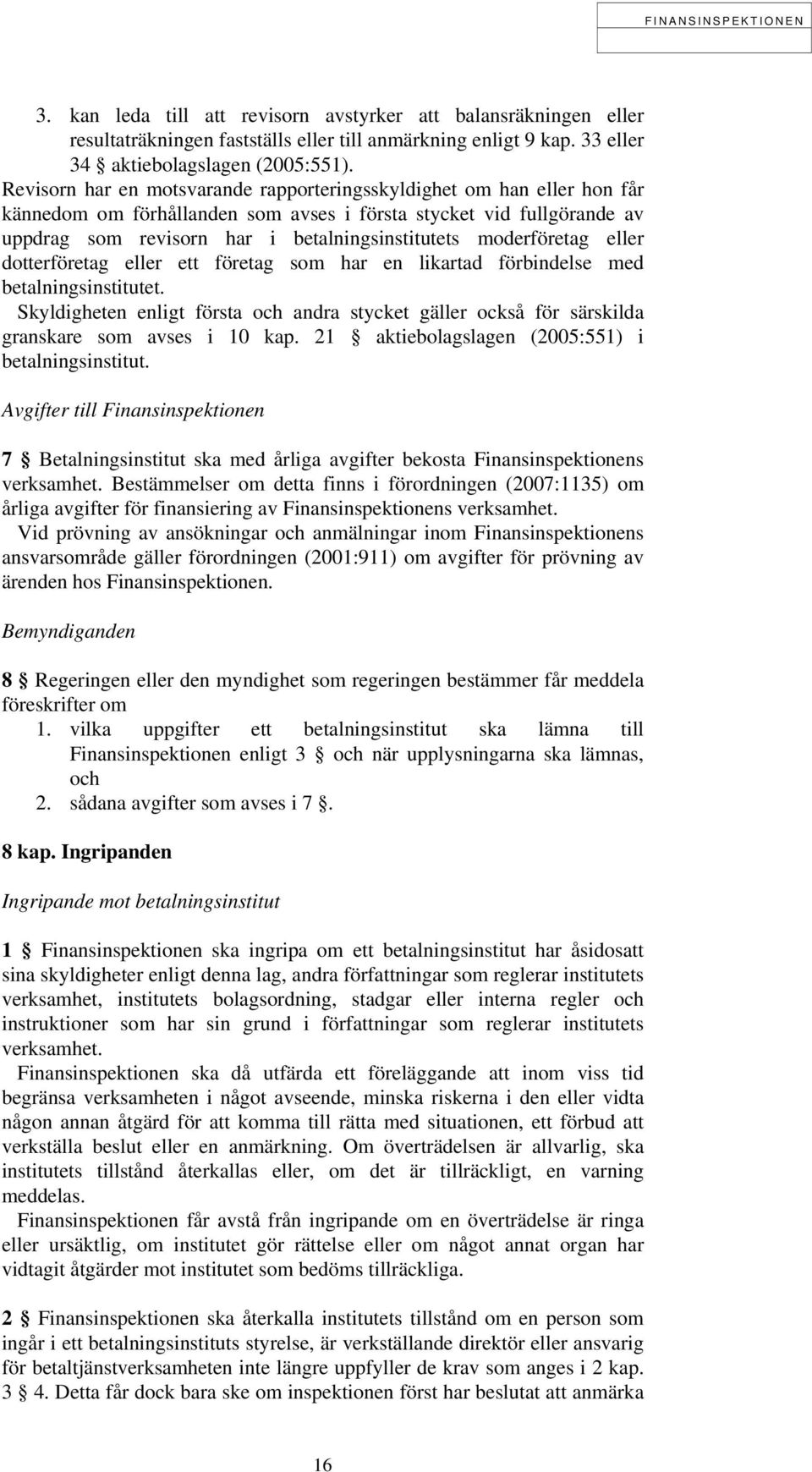 moderföretag eller dotterföretag eller ett företag som har en likartad förbindelse med betalningsinstitutet.