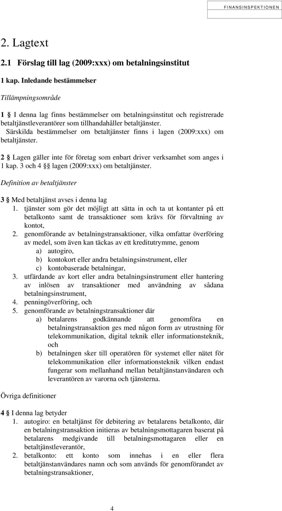 Särskilda bestämmelser om betaltjänster finns i lagen (2009:xxx) om betaltjänster. 2 Lagen gäller inte för företag som enbart driver verksamhet som anges i 1 kap.