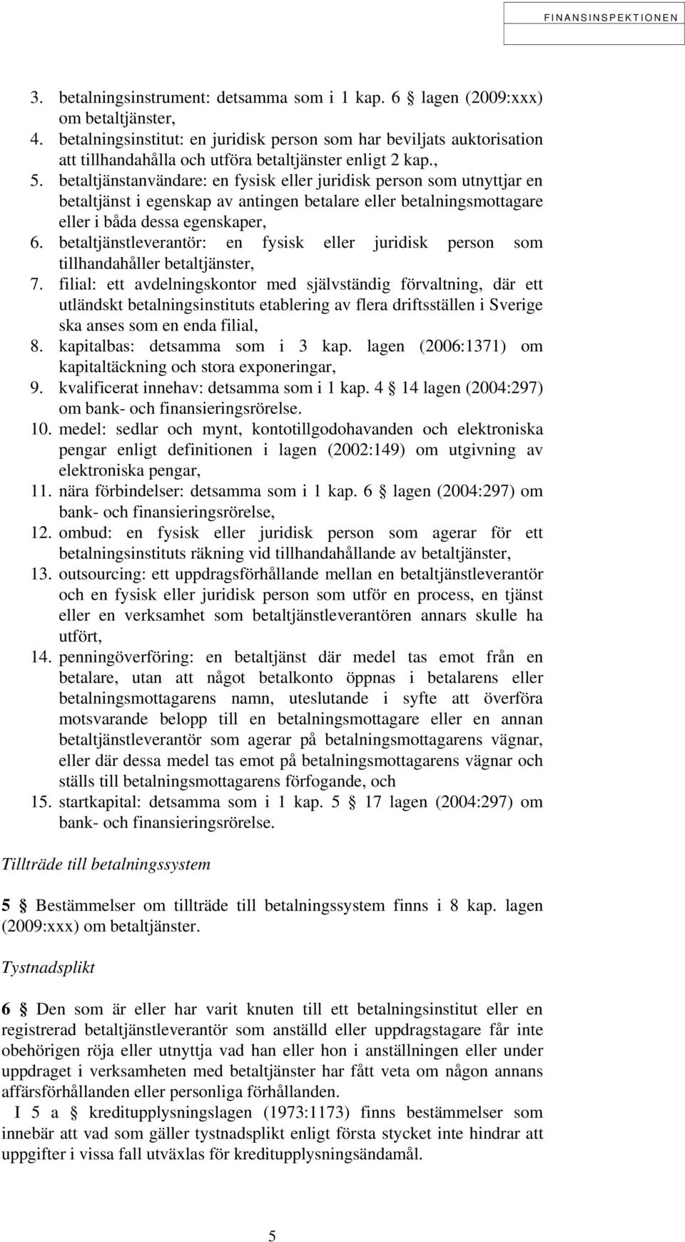 betaltjänstanvändare: en fysisk eller juridisk person som utnyttjar en betaltjänst i egenskap av antingen betalare eller betalningsmottagare eller i båda dessa egenskaper, 6.