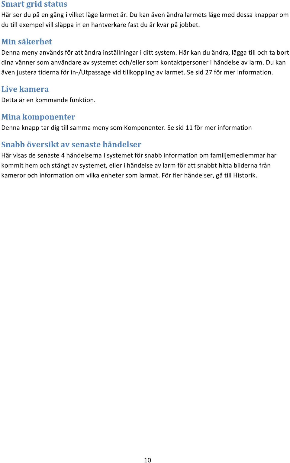 Här kan du ändra, lägga till och ta bort dina vänner som användare av systemet och/eller som kontaktpersoner i händelse av larm.