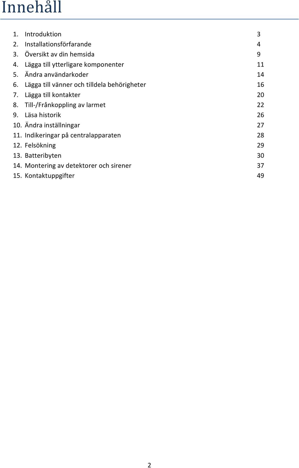 Lägga till vänner och tilldela behörigheter 16 7. Lägga till kontakter 20 8. Till- /Frånkoppling av larmet 22 9.