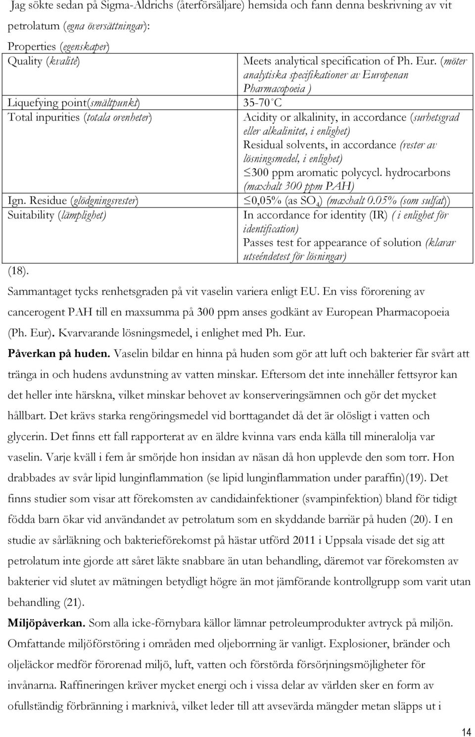 (möter analytiska specifikationer av Europenan Pharmacopoeia ) 35-70 C Acidity or alkalinity, in accordance (surhetsgrad eller alkalinitet, i enlighet) Residual solvents, in accordance (rester av