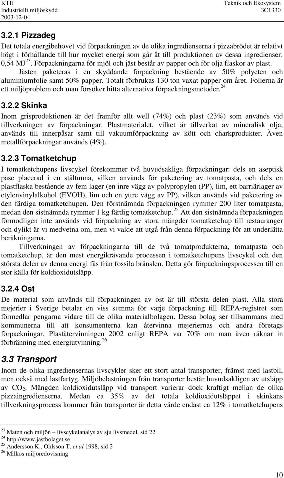 Jästen paketeras i en skyddande förpackning bestående av 50% polyeten och aluminiumfolie samt 50% papper. Totalt förbrukas 130 ton vaxat papper om året.