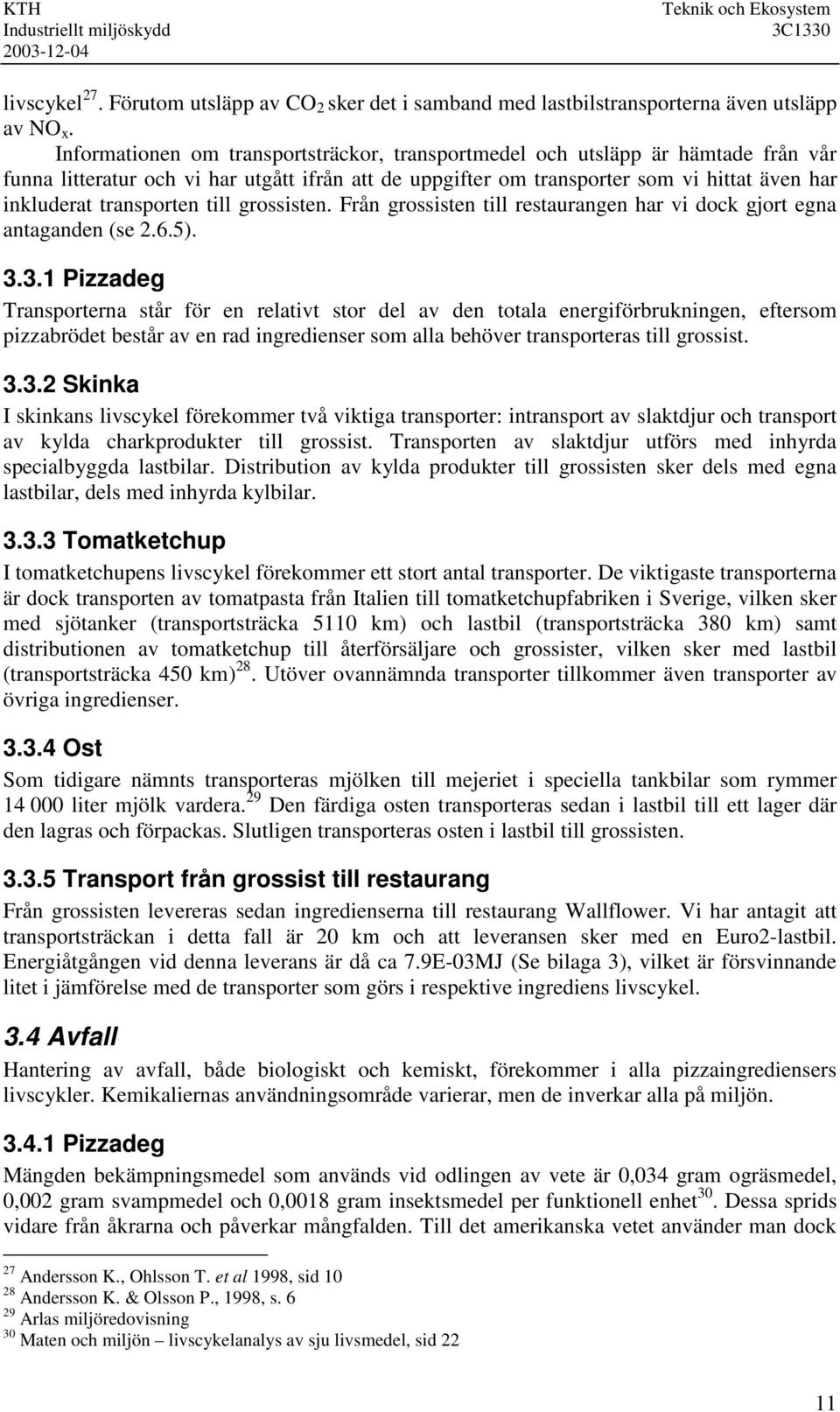 transporten till grossisten. Från grossisten till restaurangen har vi dock gjort egna antaganden (se 2.6.5). 3.