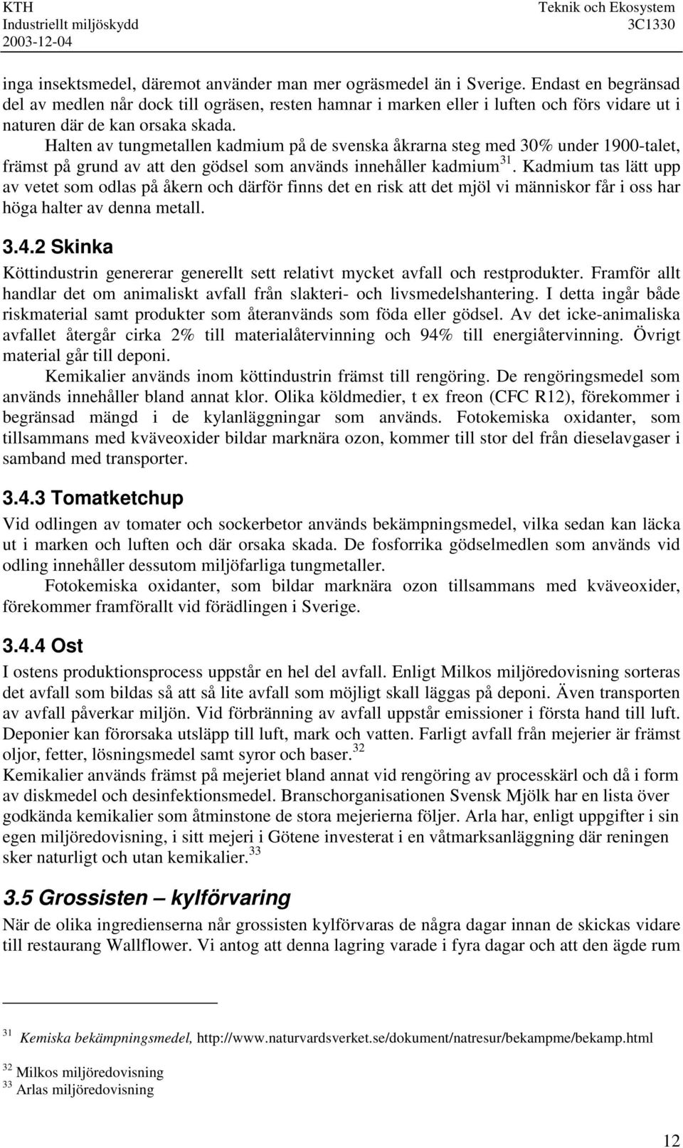 Halten av tungmetallen kadmium på de svenska åkrarna steg med 30% under 1900-talet, främst på grund av att den gödsel som används innehåller kadmium 31.