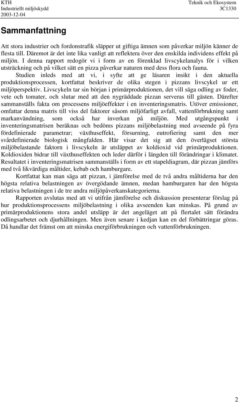 I denna rapport redogör vi i form av en förenklad livscykelanalys för i vilken utsträckning och på vilket sätt en pizza påverkar naturen med dess flora och fauna.