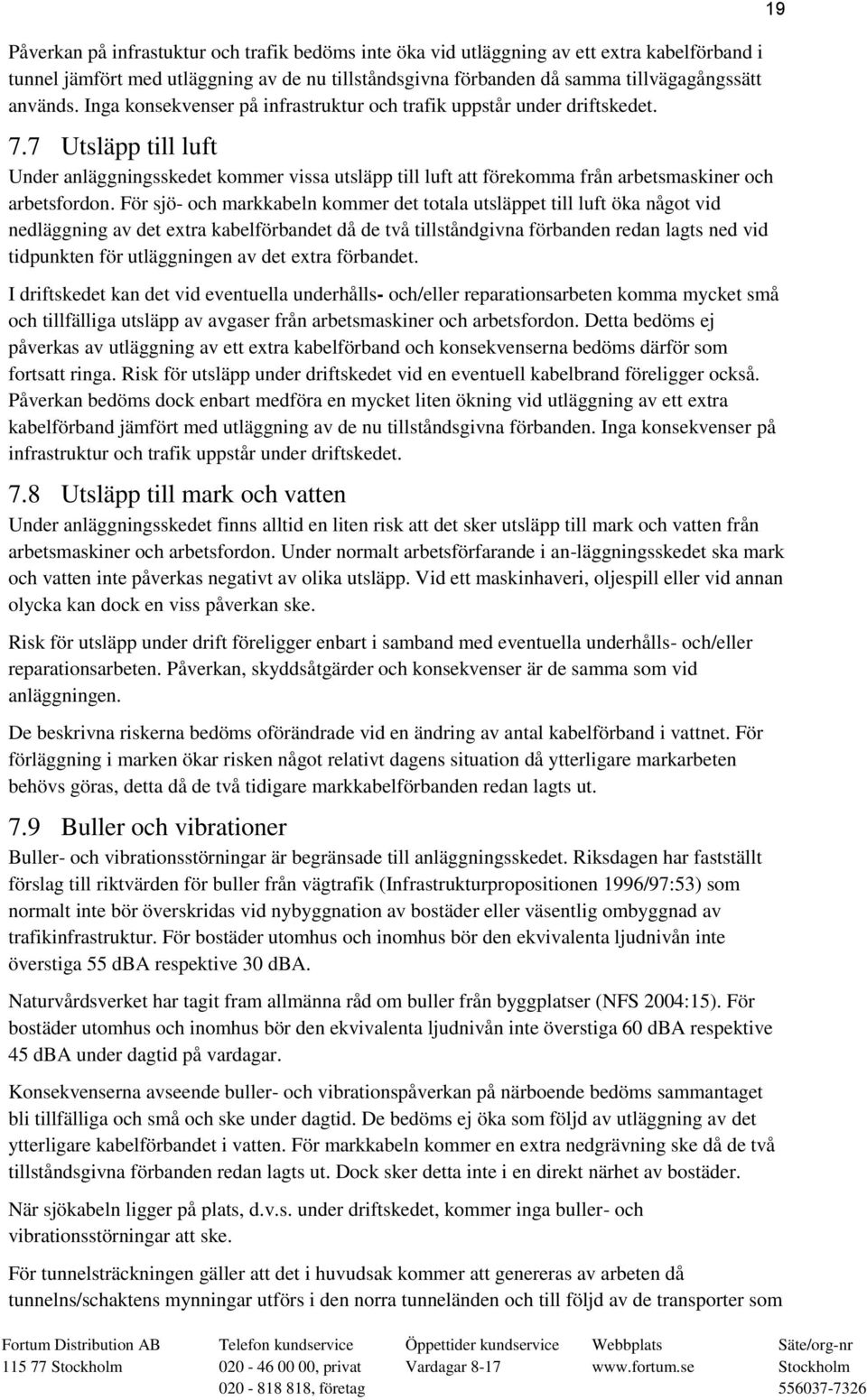 7 Utsläpp till luft Under anläggningsskedet kommer vissa utsläpp till luft att förekomma från arbetsmaskiner och arbetsfordon.