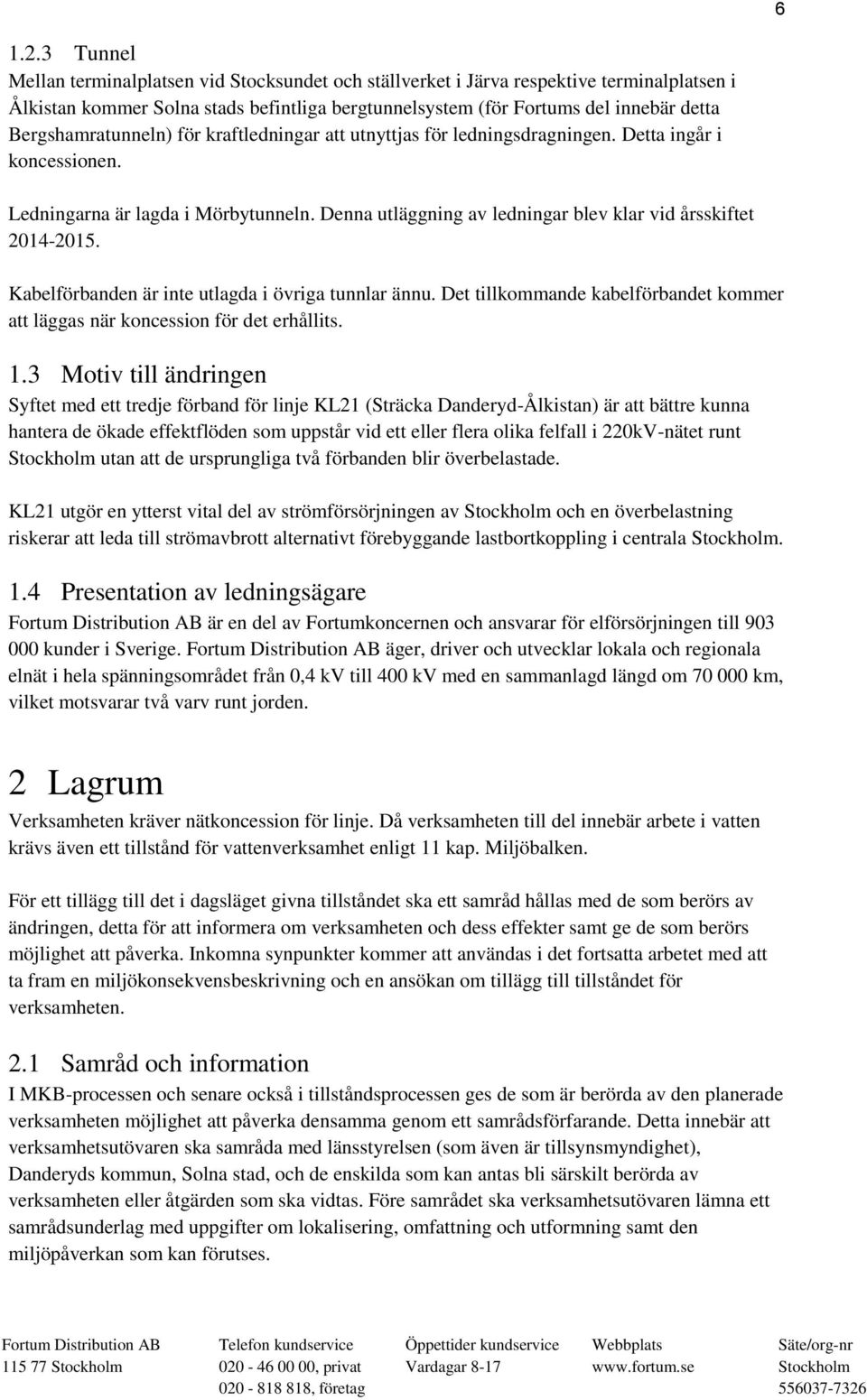 Bergshamratunneln) för kraftledningar att utnyttjas för ledningsdragningen. Detta ingår i koncessionen. Ledningarna är lagda i Mörbytunneln.