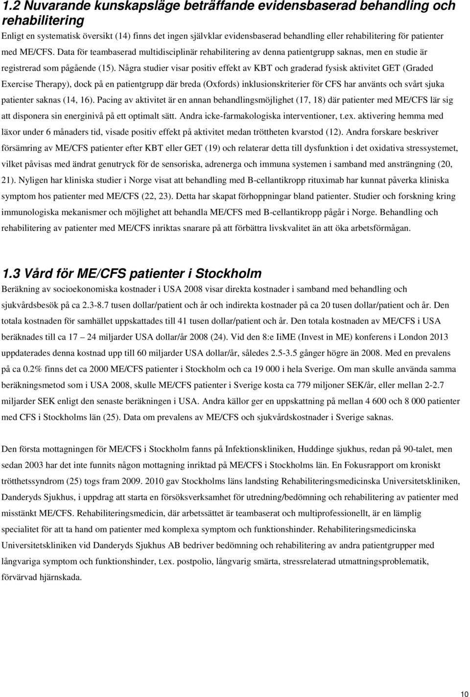 Några studier visar positiv effekt av KBT och graderad fysisk aktivitet GET (Graded Exercise Therapy), dock på en patientgrupp där breda (Oxfords) inklusionskriterier för CFS har använts och svårt