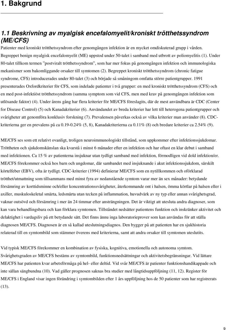 Under 80-talet tillkom termen postviralt trötthetssyndrom, som har mer fokus på genomgången infektion och immunologiska mekanismer som bakomliggande orsaker till symtomen (2).