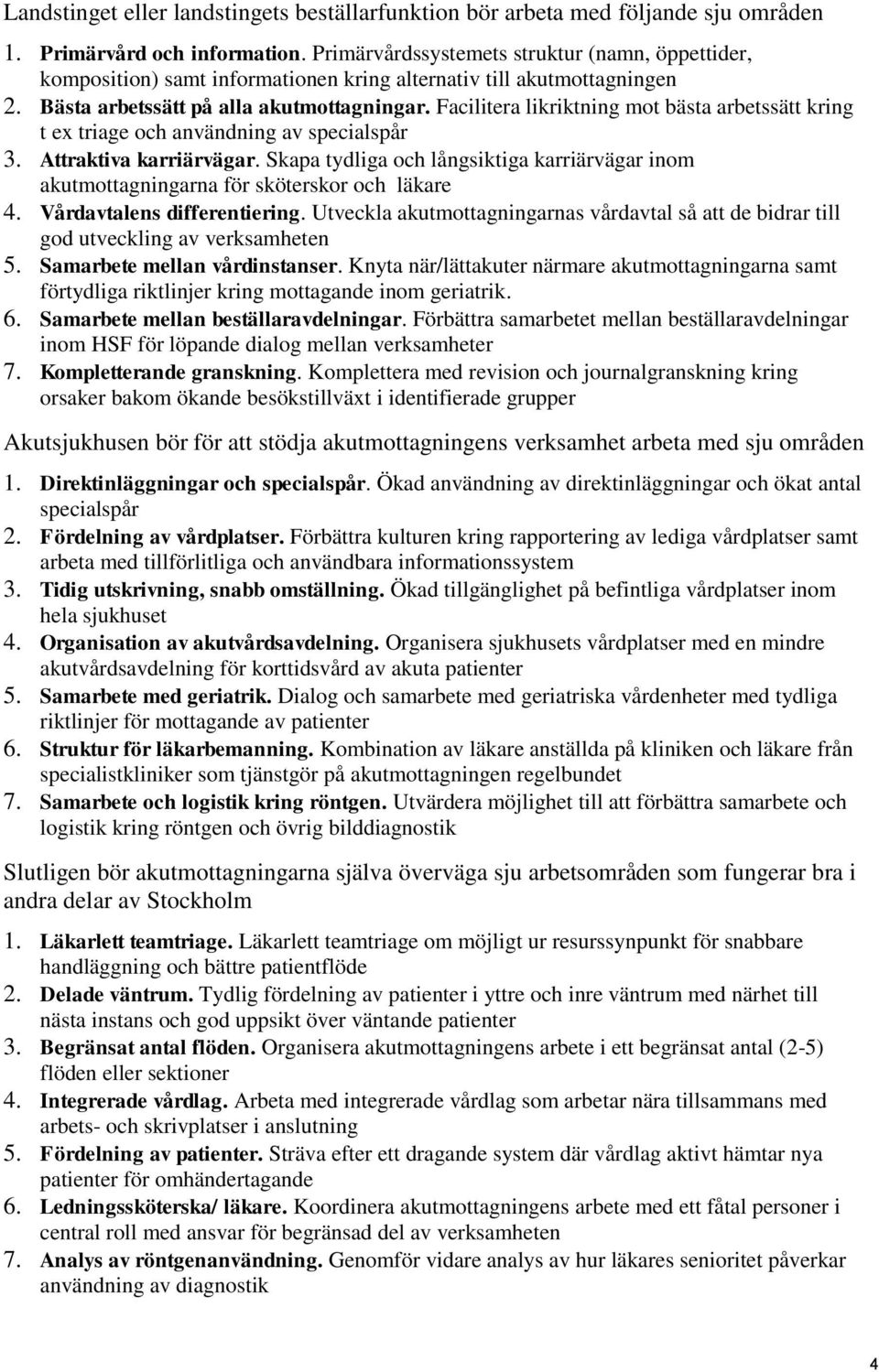 Facilitera likriktning mot bästa arbetssätt kring t ex triage och användning av specialspår 3. Attraktiva karriärvägar.