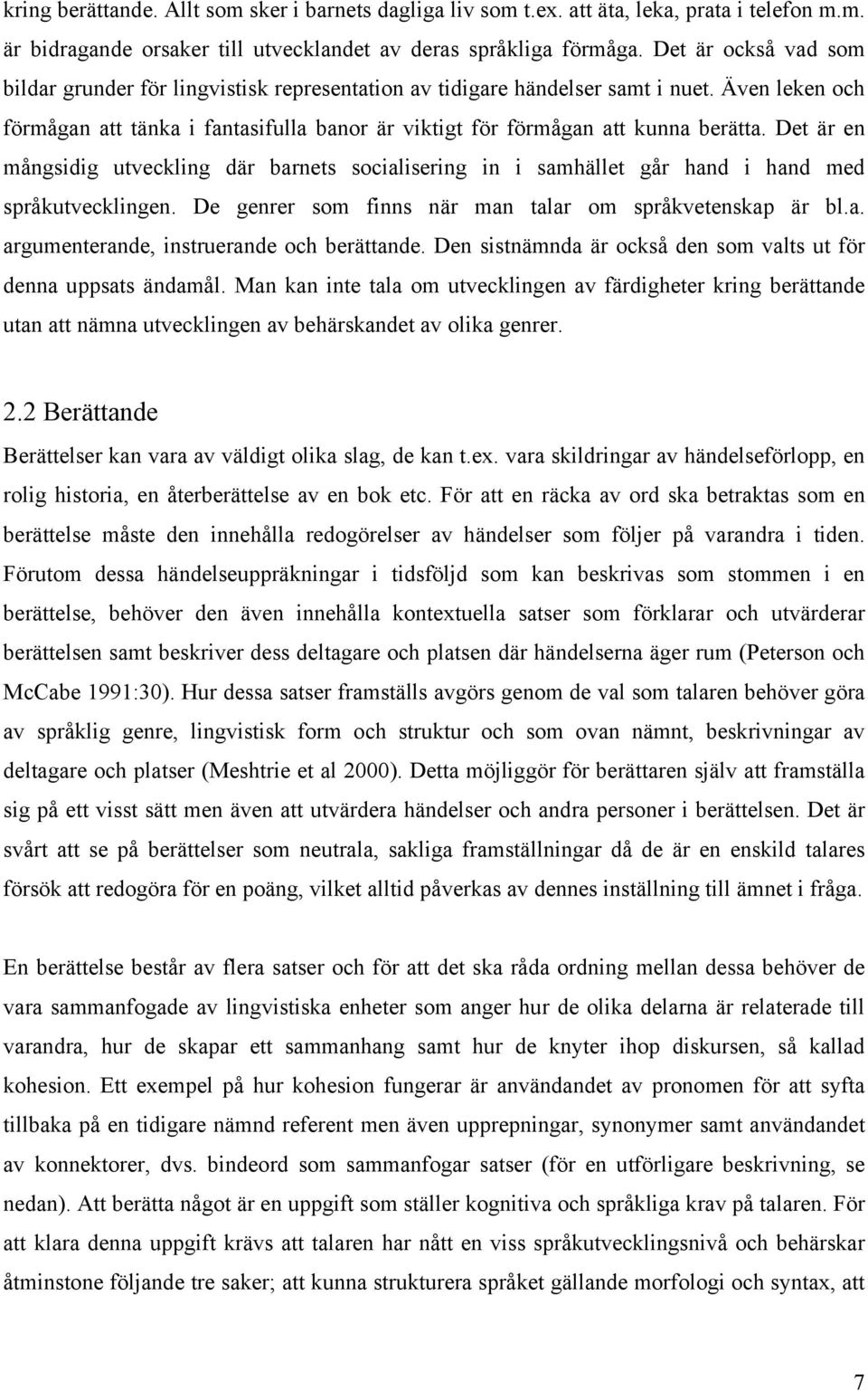 Det är en mångsidig utveckling där barnets socialisering in i samhället går hand i hand med språkutvecklingen. De genrer som finns när man talar om språkvetenskap är bl.a. argumenterande, instruerande och berättande.