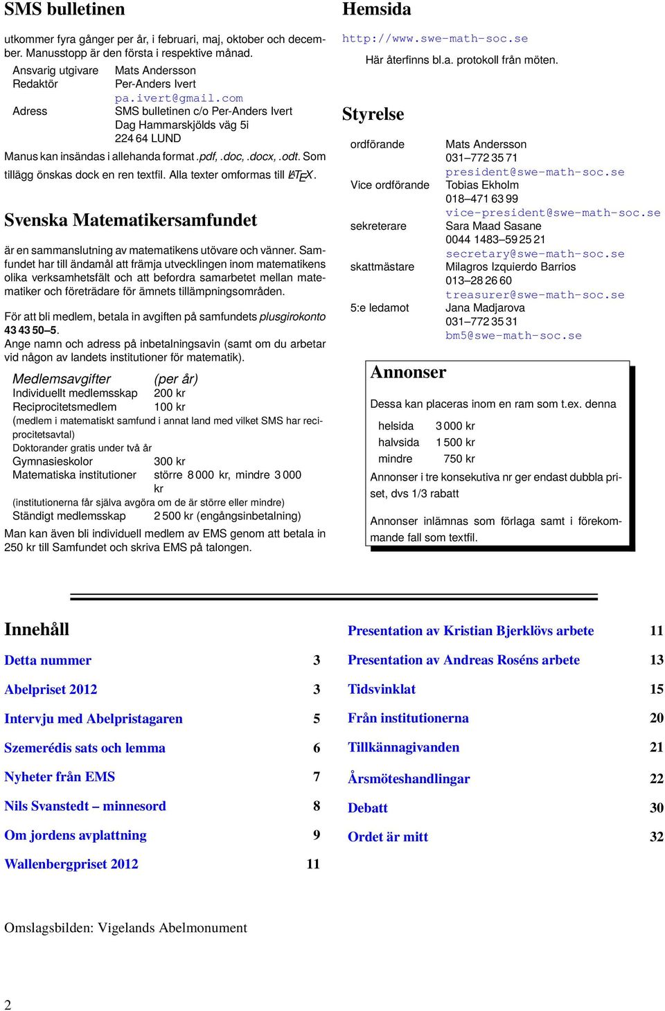 Alla texter omformas till L A T E X. Svenska Matematikersamfundet är en sammanslutning av matematikens utövare och vänner.