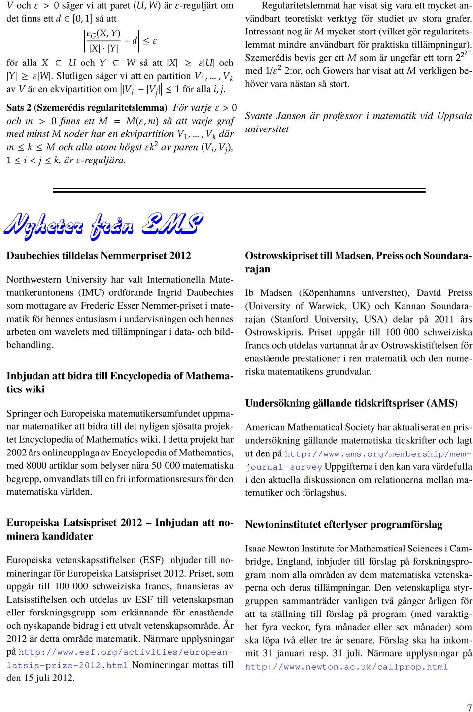 Sats 2 (Szemerédis regularitetslemma) För varje ε > 0 och m > 0 finns ett M = M(ε, m) så att varje graf med minst M noder har en ekvipartition V,, V k där m k M och alla utom högst εk av paren (V i,