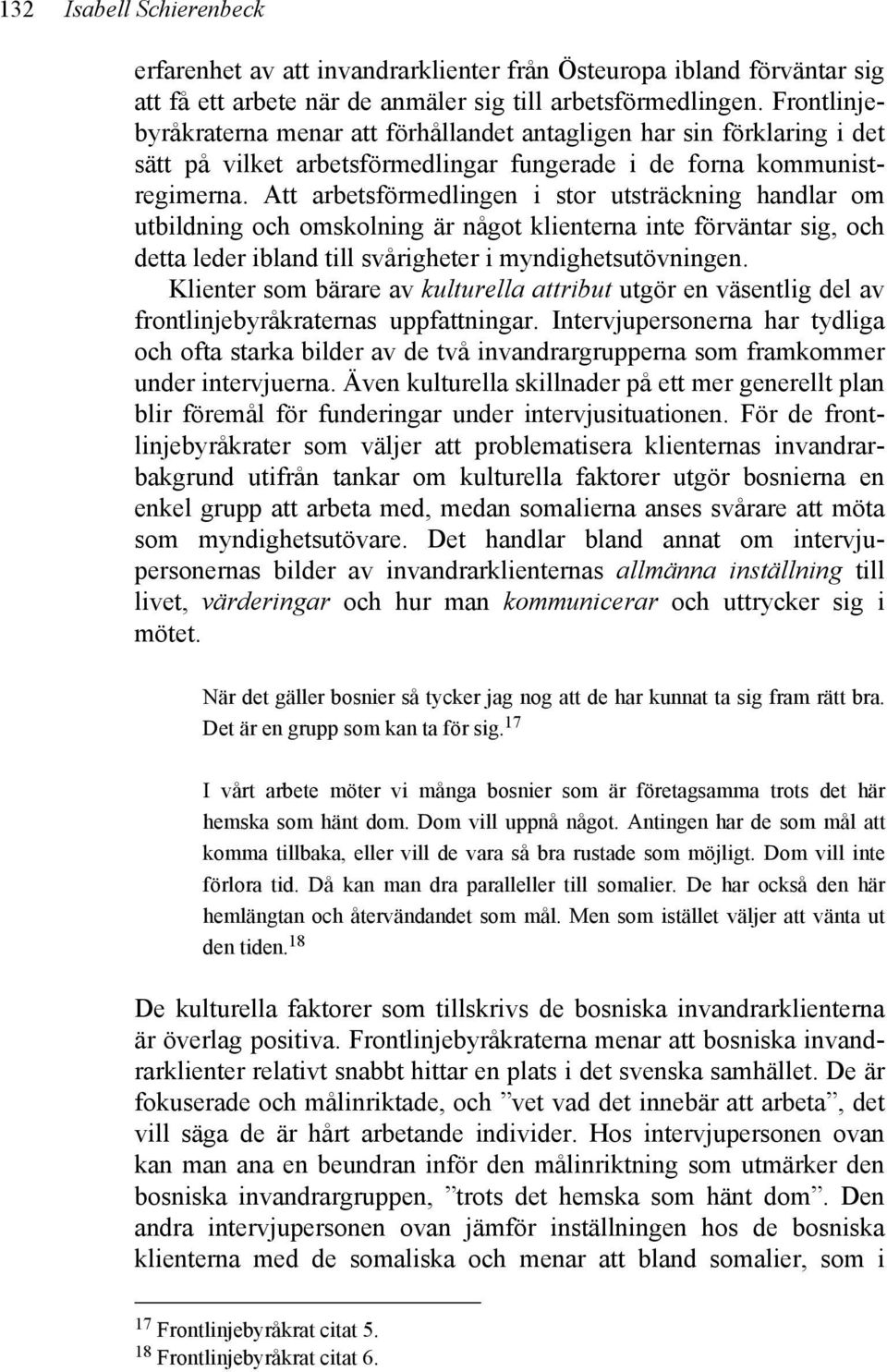 Att arbetsförmedlingen i stor utsträckning handlar om utbildning och omskolning är något klienterna inte förväntar sig, och detta leder ibland till svårigheter i myndighetsutövningen.