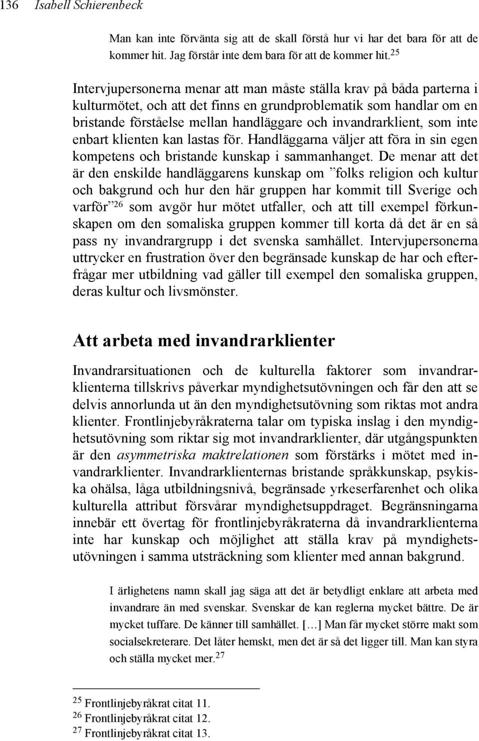 invandrarklient, som inte enbart klienten kan lastas för. Handläggarna väljer att föra in sin egen kompetens och bristande kunskap i sammanhanget.