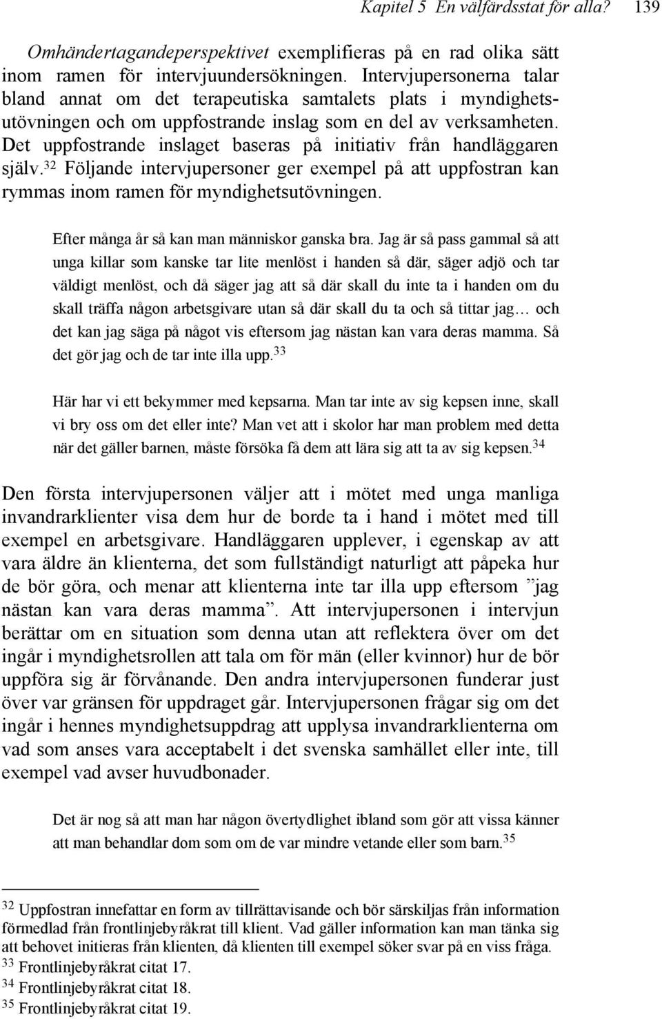 Det uppfostrande inslaget baseras på initiativ från handläggaren själv. 32 Följande intervjupersoner ger exempel på att uppfostran kan rymmas inom ramen för myndighetsutövningen.