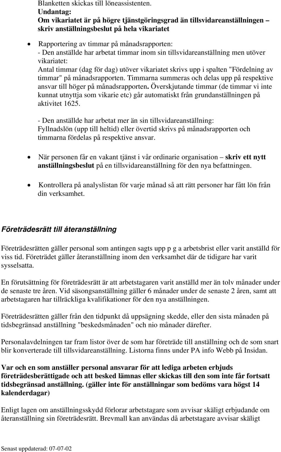 timmar inom sin tillsvidareanställning men utöver vikariatet: Antal timmar (dag för dag) utöver vikariatet skrivs upp i spalten "Fördelning av timmar" på månadsrapporten.