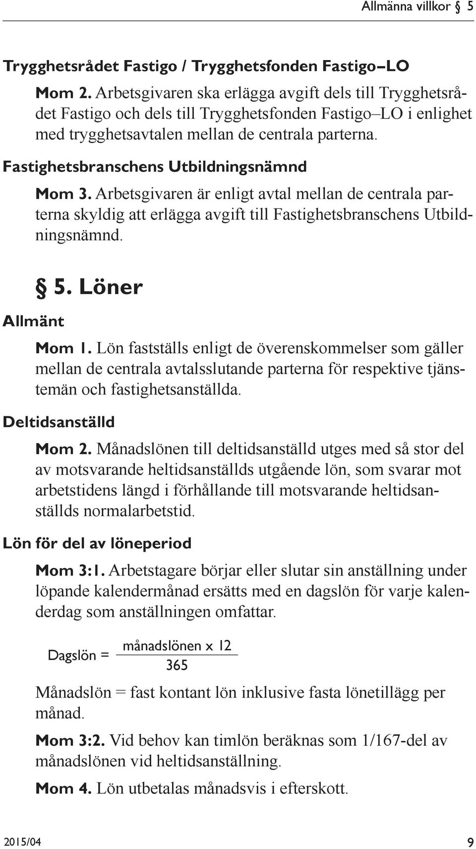 Fastighetsbranschens Utbildningsnämnd Mom 3. Arbetsgivaren är enligt avtal mellan de centrala parterna skyldig att erlägga avgift till Fastighetsbranschens Utbildningsnämnd. Allmänt 5. Löner Mom 1.