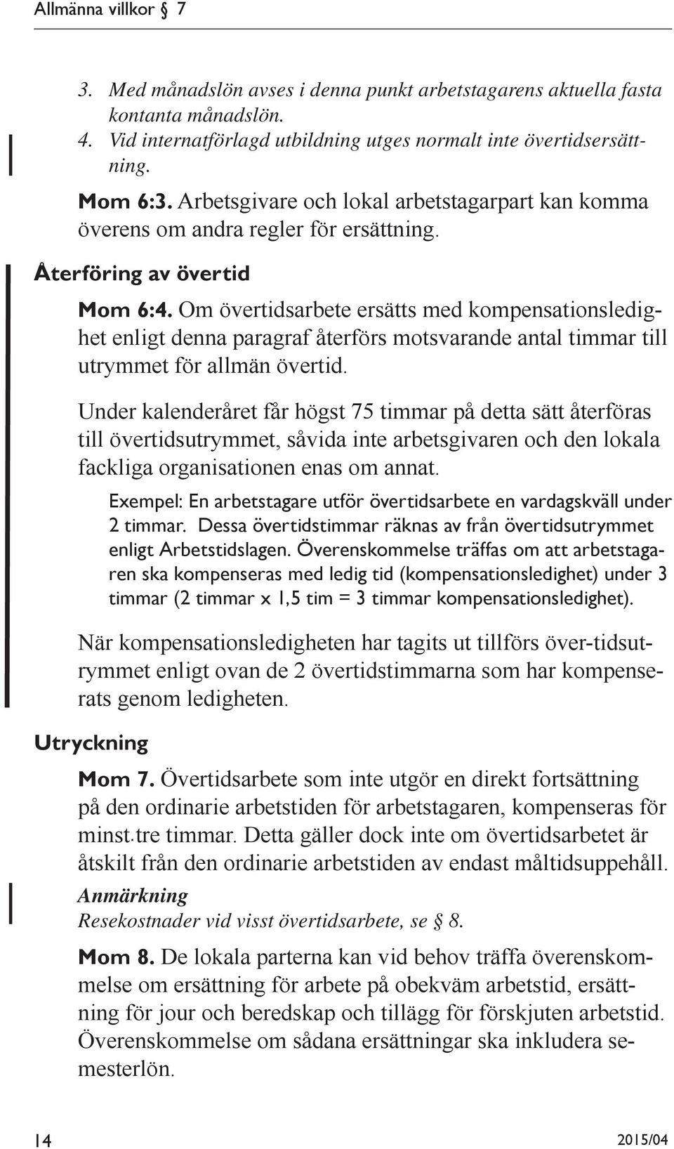 Om övertidsarbete ersätts med kompensationsledighet enligt denna paragraf återförs motsvarande antal timmar till utrymmet för allmän övertid.