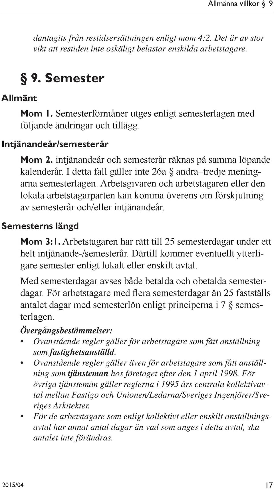 I detta fall gäller inte 26a andra tredje meningarna semesterlagen.