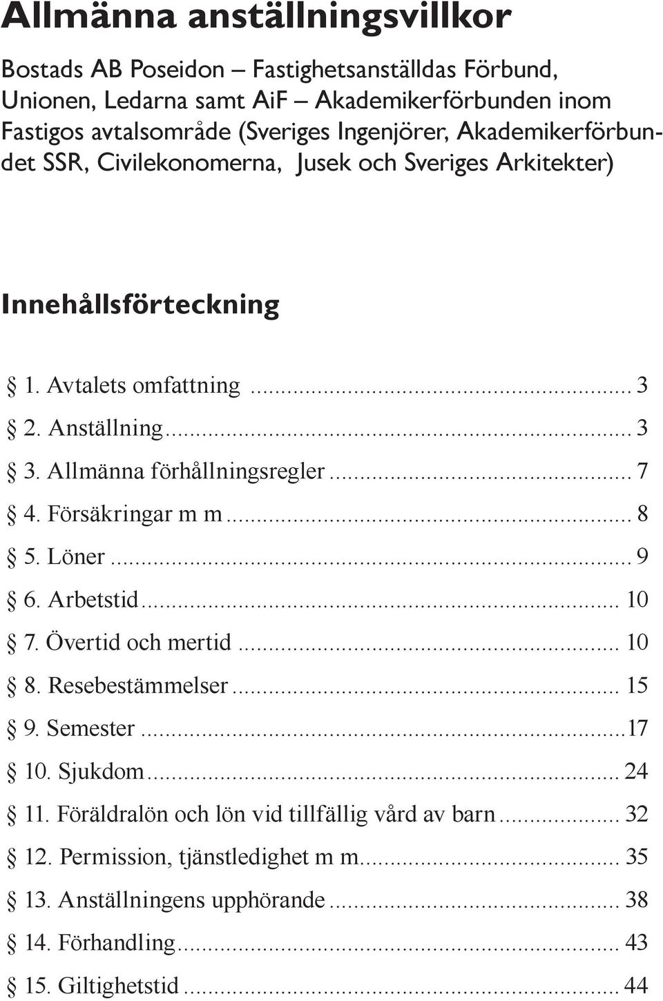 Allmänna förhållningsregler... 7 4. Försäkringar m m... 8 5. Löner... 9 6. Arbetstid... 10 7. Övertid och mertid... 10 8. Resebestämmelser... 15 9. Semester...17 10.