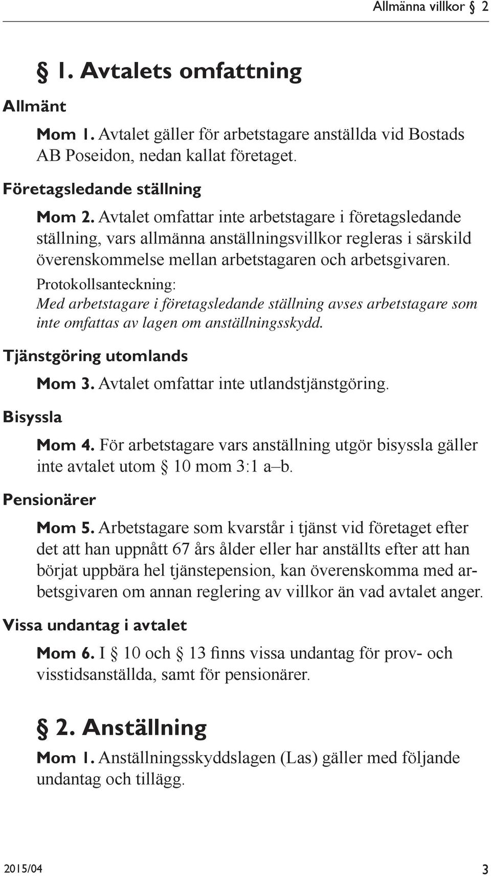 Protokollsanteckning: Med arbetstagare i företagsledande ställning avses arbetstagare som inte omfattas av lagen om anställningsskydd. Tjänstgöring utomlands Mom 3.