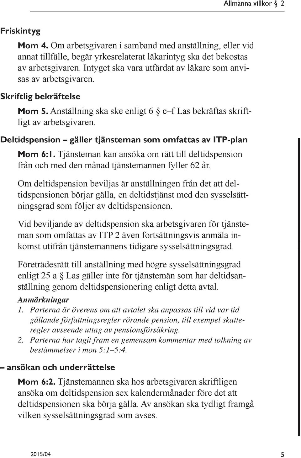 Deltidspension gäller tjänsteman som omfattas av ITP-plan Mom 6:1. Tjänsteman kan ansöka om rätt till deltidspension från och med den månad tjänstemannen fyller 62 år.