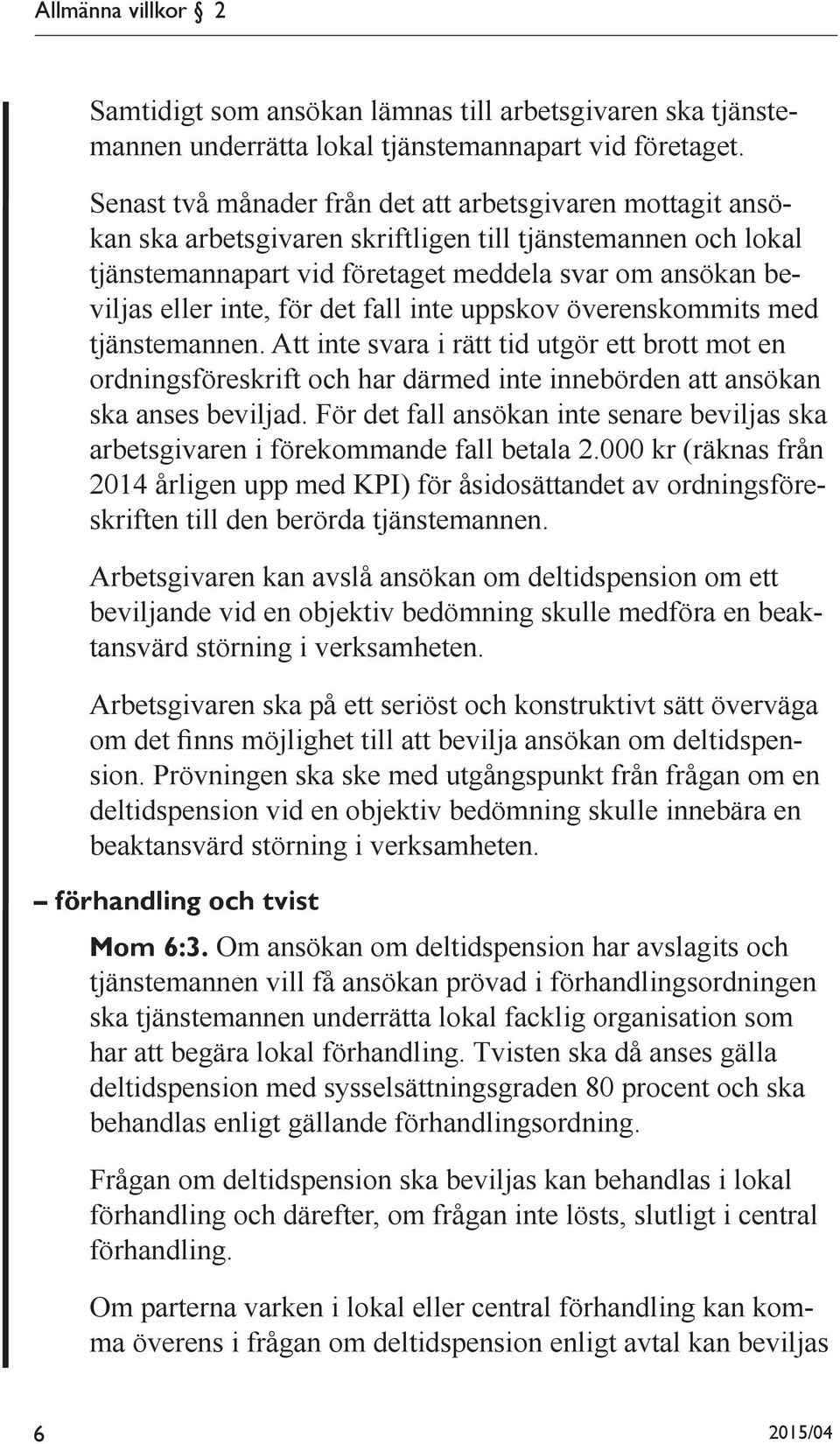 för det fall inte uppskov överenskommits med tjänstemannen. Att inte svara i rätt tid utgör ett brott mot en ordningsföreskrift och har därmed inte innebörden att ansökan ska anses beviljad.