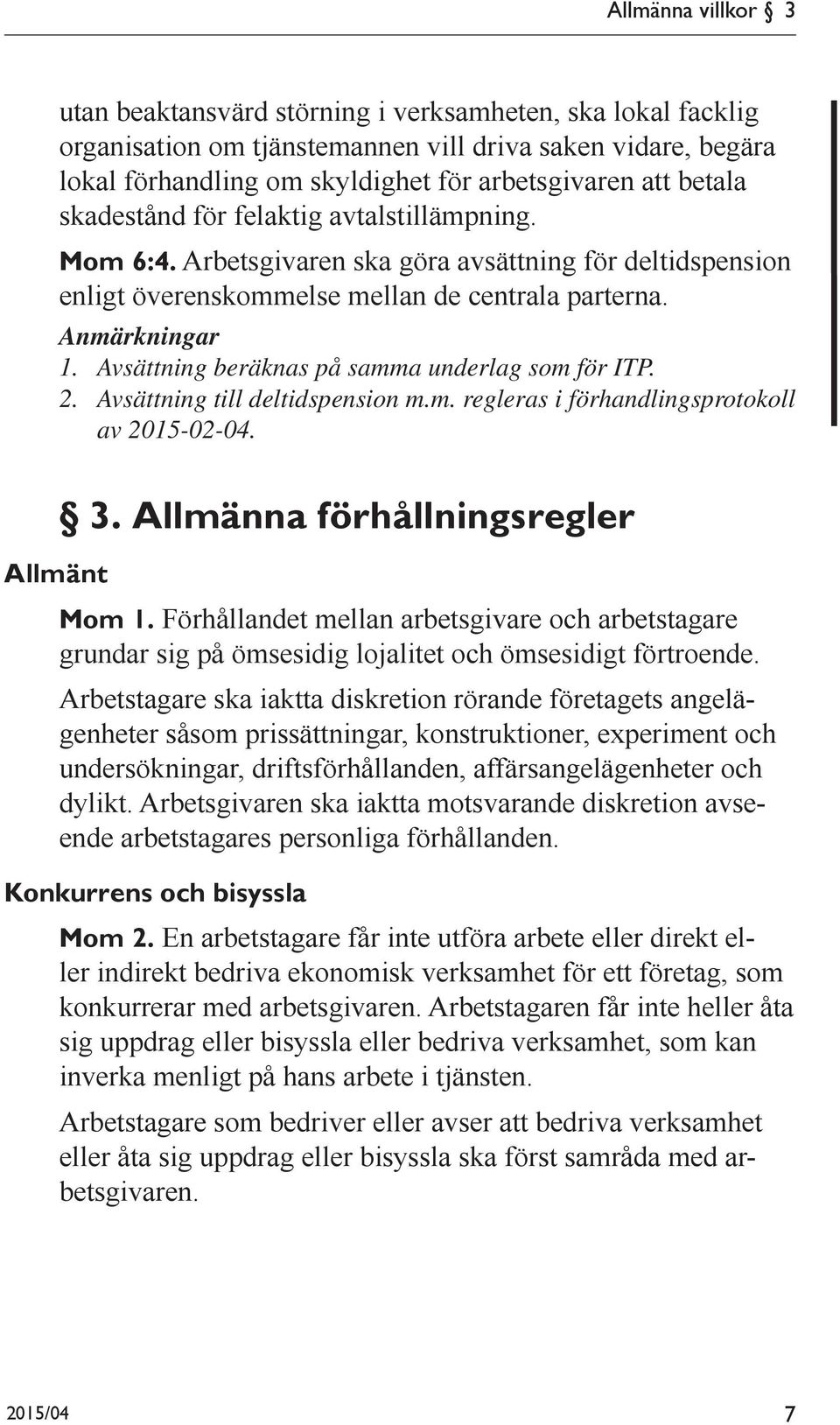 Avsättning beräknas på samma underlag som för ITP. 2. Avsättning till deltidspension m.m. regleras i förhandlingsprotokoll av 2015-02-04. Allmänt 3. Allmänna förhållningsregler Mom 1.