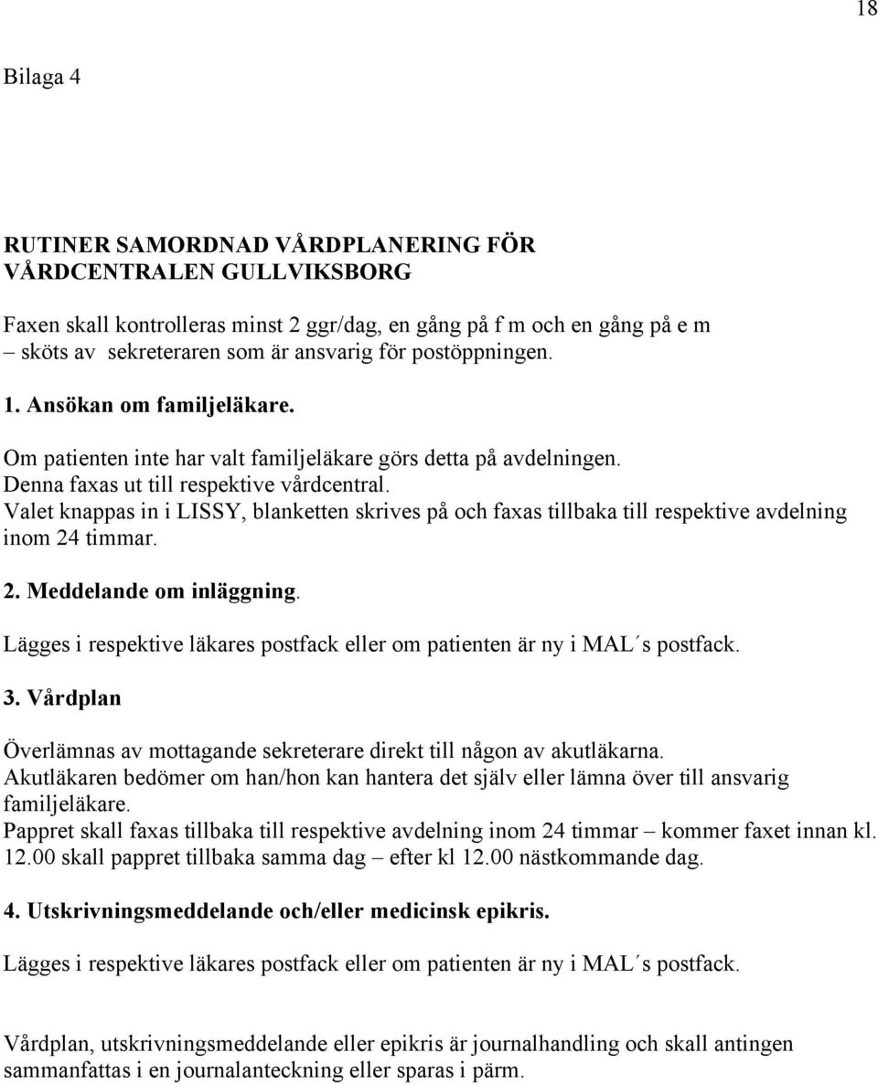 Valet knappas in i LISSY, blanketten skrives på och faxas tillbaka till respektive avdelning inom 24 timmar. 2. Meddelande om inläggning.