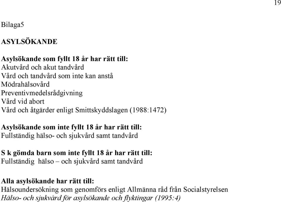 Fullständig hälso- och sjukvård samt tandvård S k gömda barn som inte fyllt 18 år har rätt till: Fullständig hälso och sjukvård samt tandvård Alla