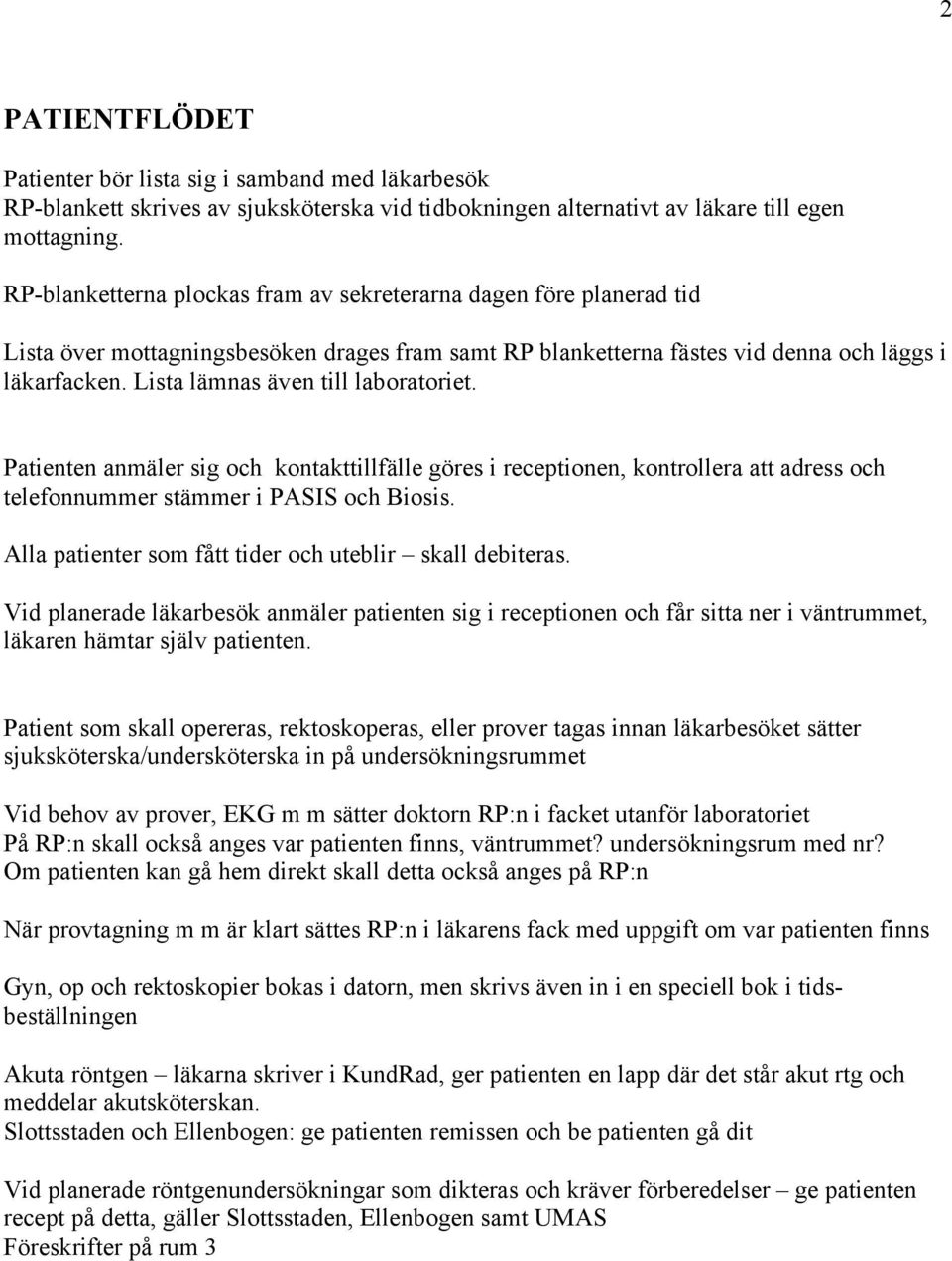 Lista lämnas även till laboratoriet. Patienten anmäler sig och kontakttillfälle göres i receptionen, kontrollera att adress och telefonnummer stämmer i PASIS och Biosis.