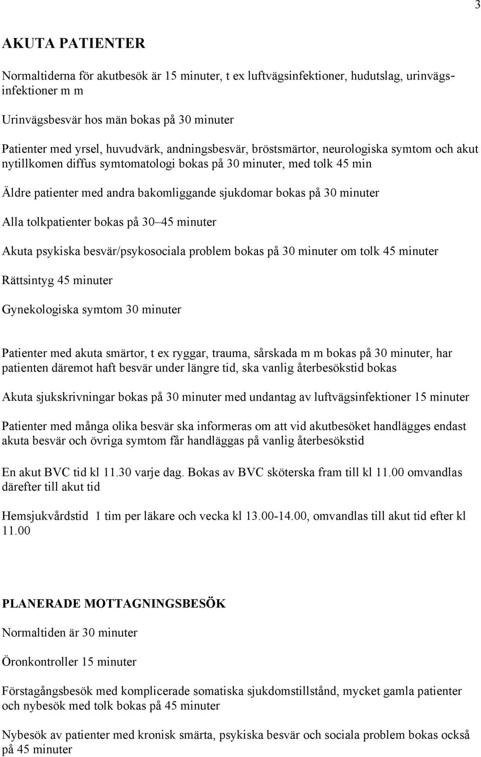 Alla tolkpatienter bokas på 30 45 minuter Akuta psykiska besvär/psykosociala problem bokas på 30 minuter om tolk 45 minuter Rättsintyg 45 minuter Gynekologiska symtom 30 minuter Patienter med akuta