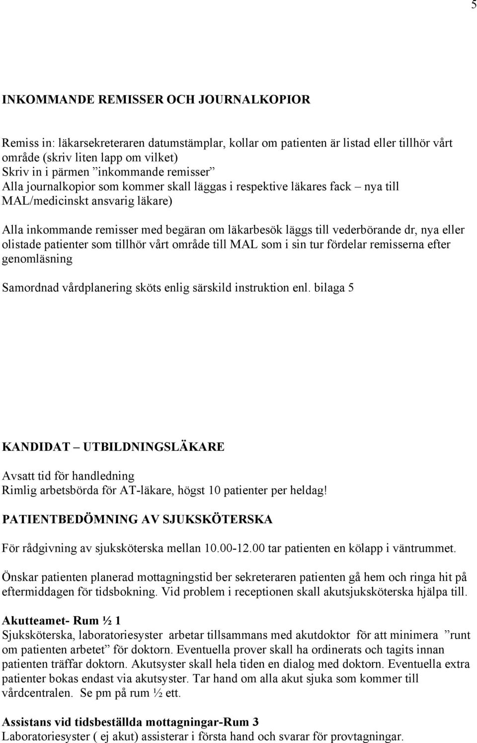 nya eller olistade patienter som tillhör vårt område till MAL som i sin tur fördelar remisserna efter genomläsning Samordnad vårdplanering sköts enlig särskild instruktion enl.