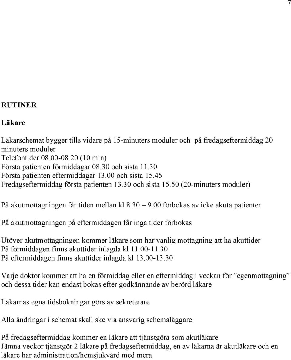 00 förbokas av icke akuta patienter På akutmottagningen på eftermiddagen får inga tider förbokas Utöver akutmottagningen kommer läkare som har vanlig mottagning att ha akuttider På förmiddagen finns
