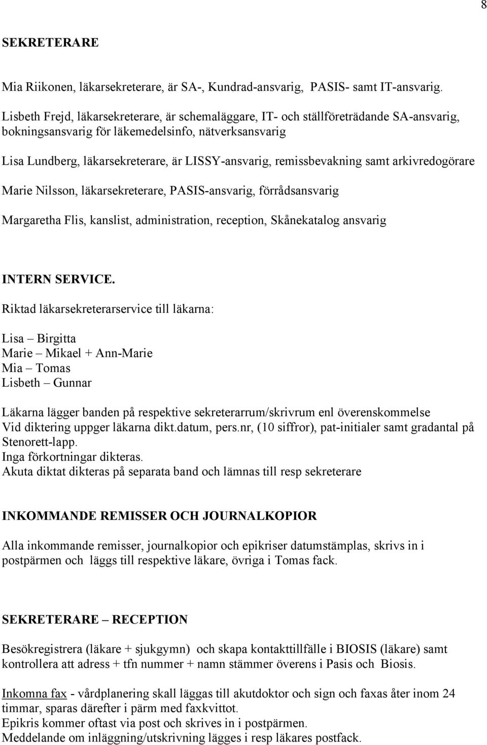 remissbevakning samt arkivredogörare Marie Nilsson, läkarsekreterare, PASIS-ansvarig, förrådsansvarig Margaretha Flis, kanslist, administration, reception, Skånekatalog ansvarig INTERN SERVICE.