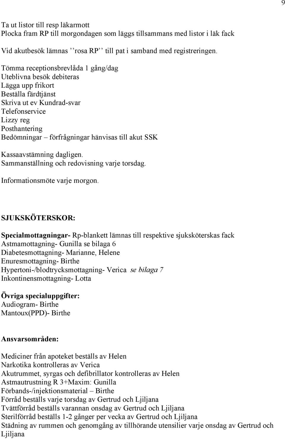 till akut SSK Kassaavstämning dagligen. Sammanställning och redovisning varje torsdag. Informationsmöte varje morgon.