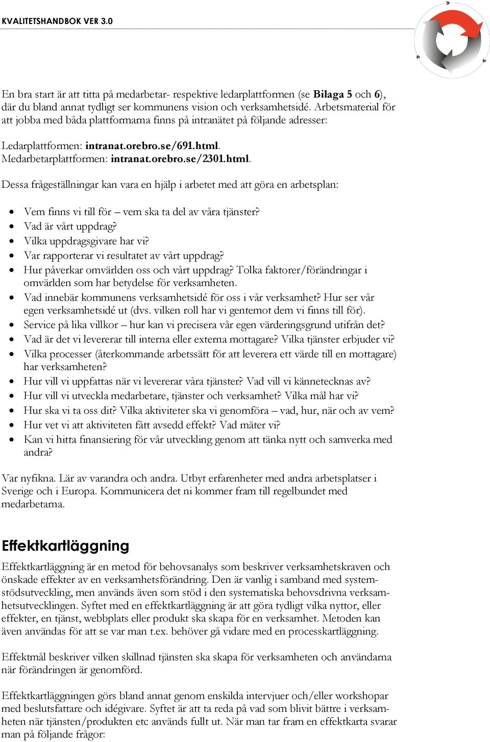 Medarbetarplattformen: intranat.orebro.se/2301.html. Dessa frågeställningar kan vara en hjälp i arbetet med att göra en arbetsplan: Vem finns vi till för vem ska ta del av våra tjänster?