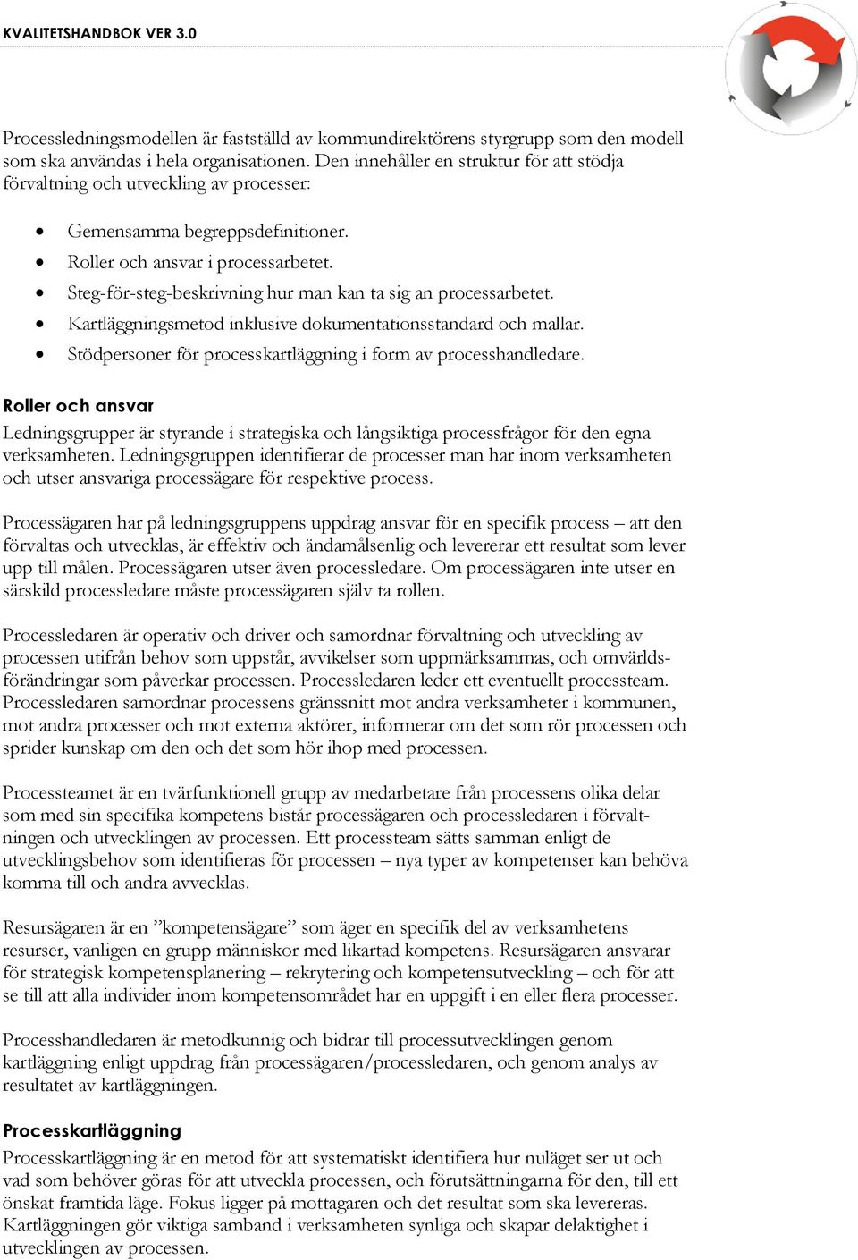 Steg-för-steg-beskrivning hur man kan ta sig an processarbetet. Kartläggningsmetod inklusive dokumentationsstandard och mallar. Stödpersoner för processkartläggning i form av processhandledare.