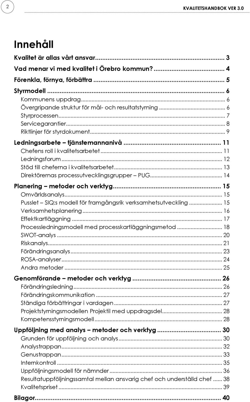 .. 11 Chefens roll i kvalitetsarbetet... 11 Ledningsforum... 12 Stöd till cheferna i kvalitetsarbetet... 13 Direktörernas processutvecklingsgrupper PUG... 14 Planering metoder och verktyg.