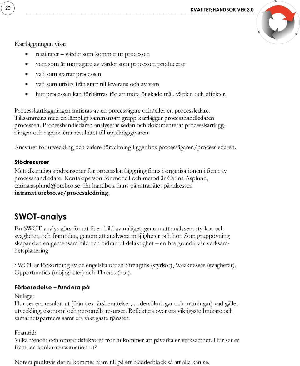 hur processen kan förbättras för att möta önskade mål, värden och effekter. Processkartläggningen initieras av en processägare och/eller en processledare.