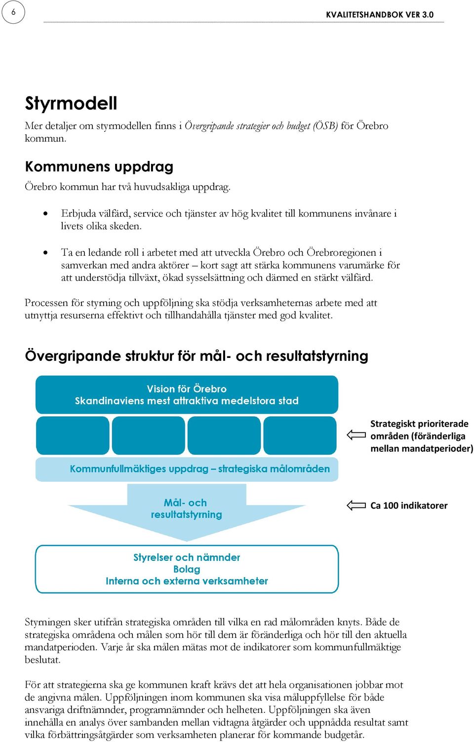 Ta en ledande roll i arbetet med att utveckla Örebro och Örebroregionen i samverkan med andra aktörer kort sagt att stärka kommunens varumärke för att understödja tillväxt, ökad sysselsättning och