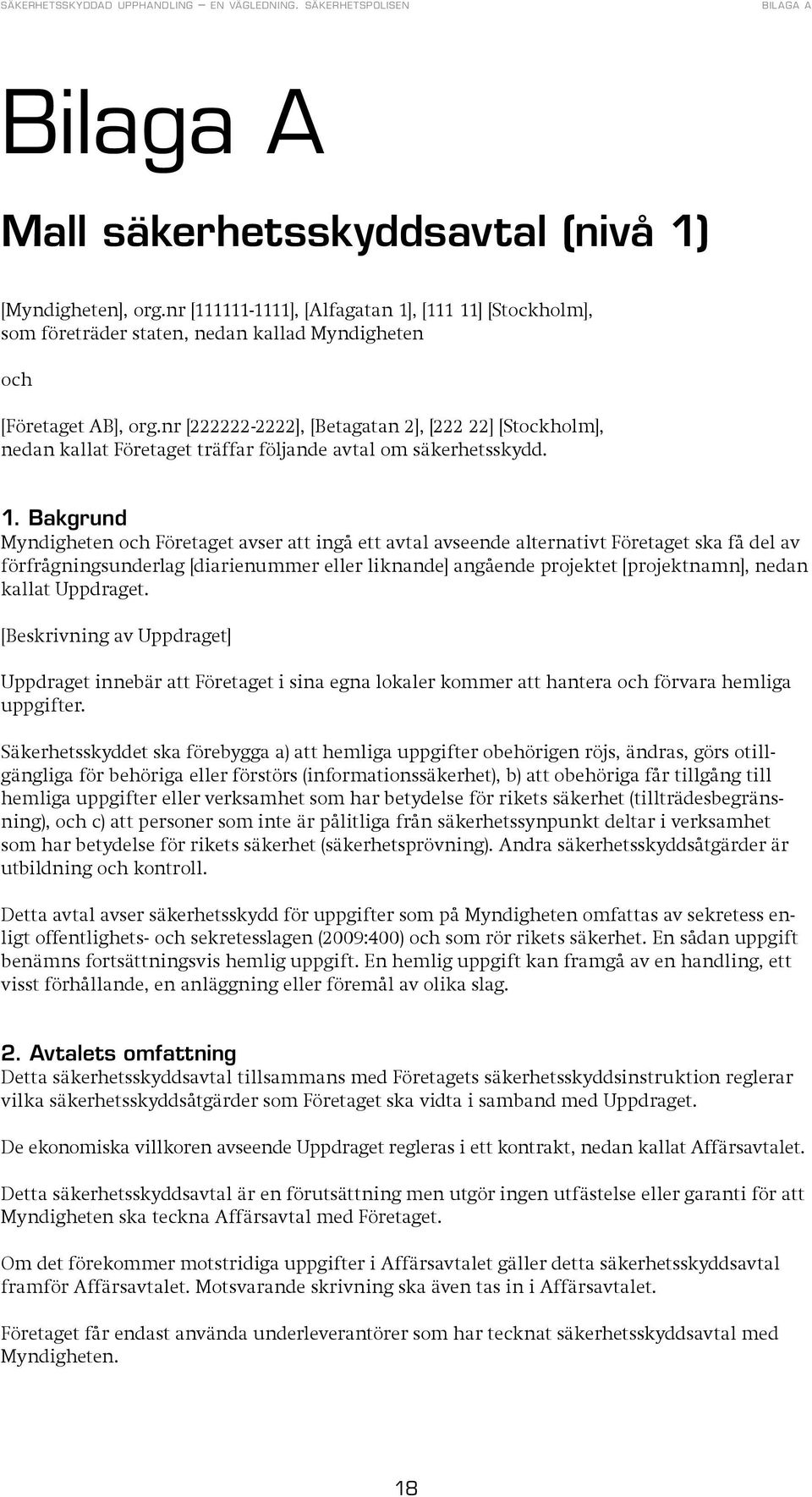 nr [222222-2222], [Betagatan 2], [222 22] [Stockholm], nedan kallat Företaget träffar följande avtal om säkerhetsskydd. 1.