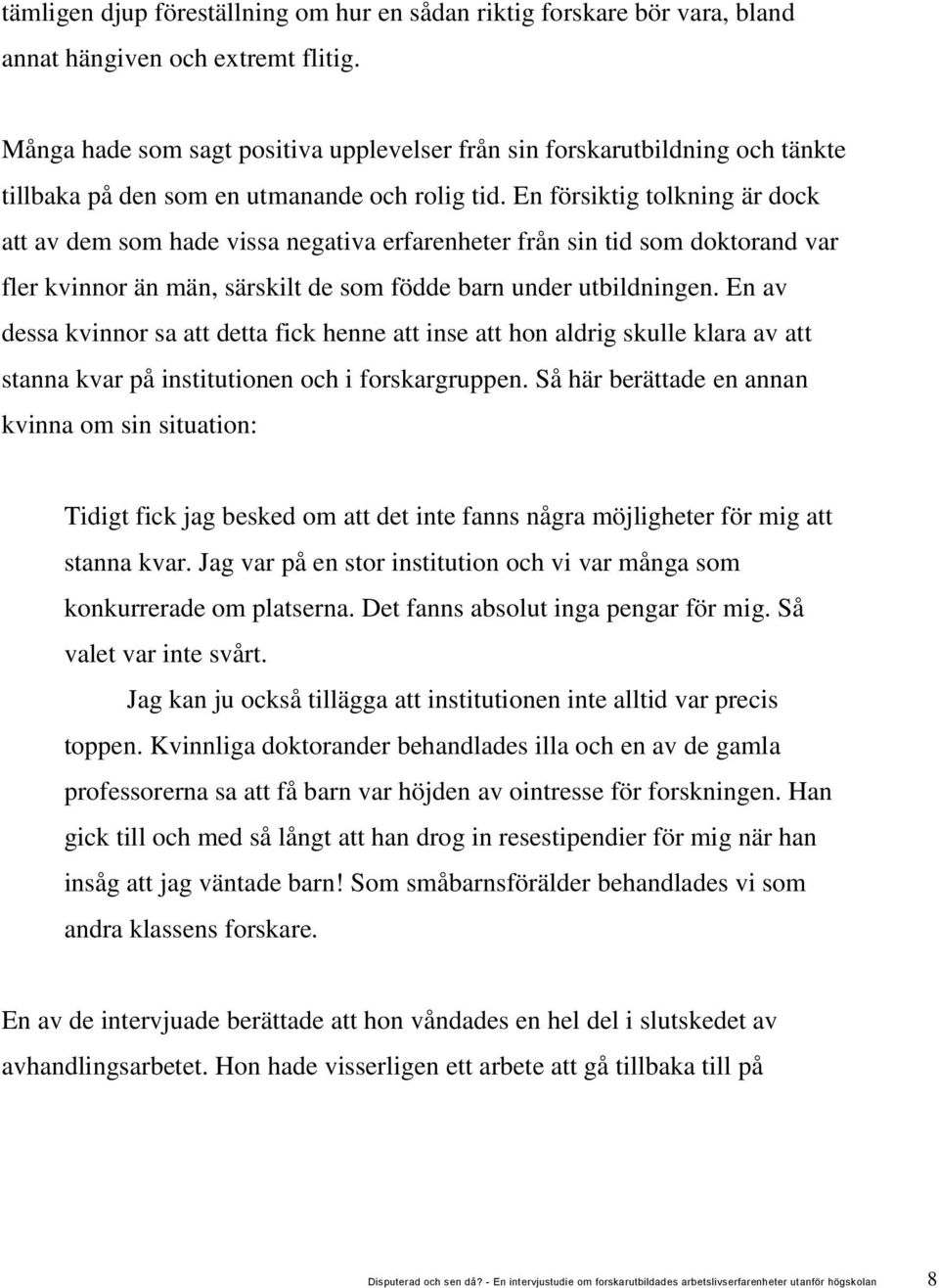 En försiktig tolkning är dock att av dem som hade vissa negativa erfarenheter från sin tid som doktorand var fler kvinnor än män, särskilt de som födde barn under utbildningen.